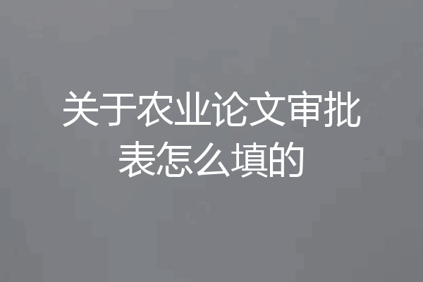 关于农业论文审批表怎么填的