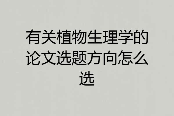 有关植物生理学的论文选题方向怎么选