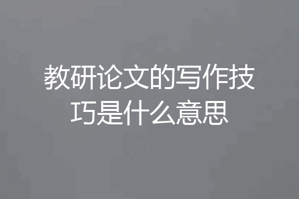 教研论文的写作技巧是什么意思
