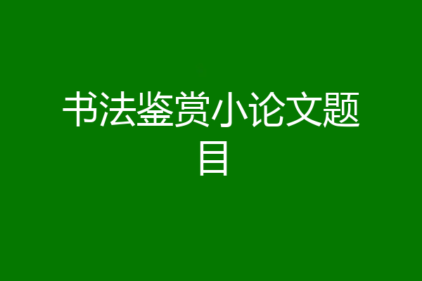 书法鉴赏小论文题目
