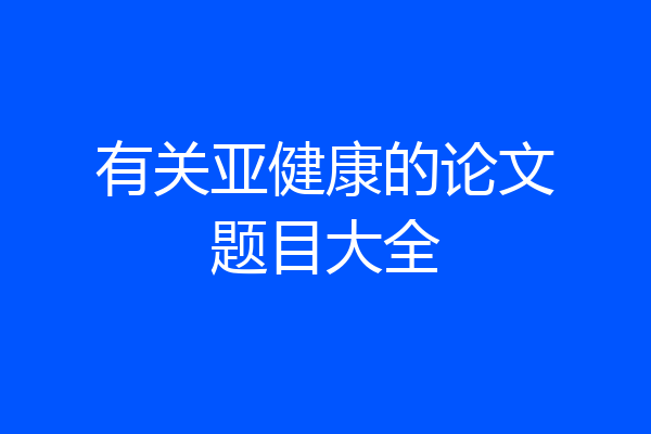 有关亚健康的论文题目大全