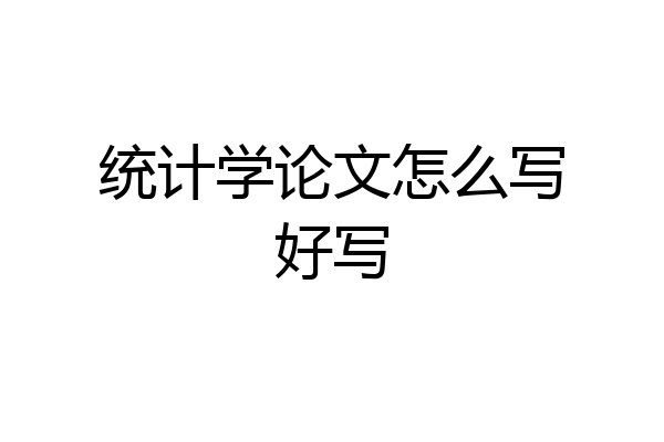 统计学论文怎么写好写