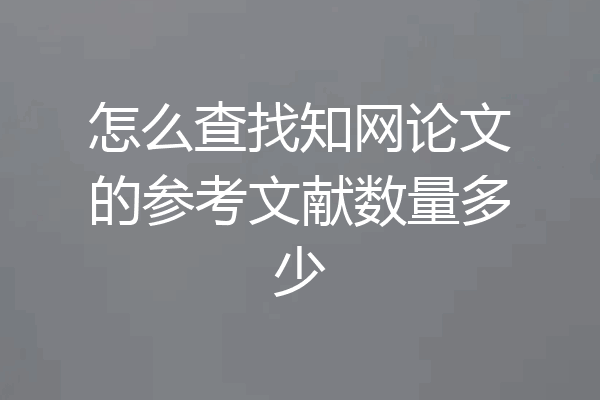 怎么查找知网论文的参考文献数量多少