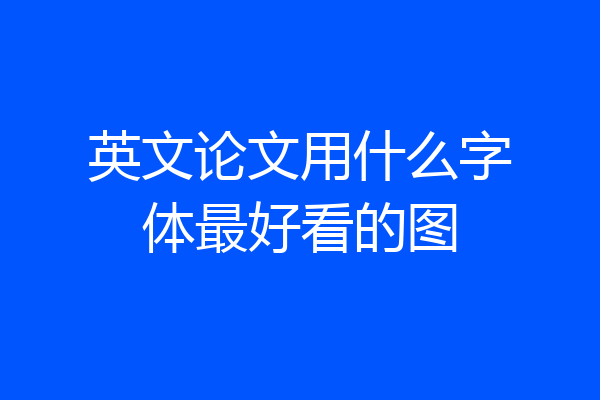 英文论文用什么字体最好看的图