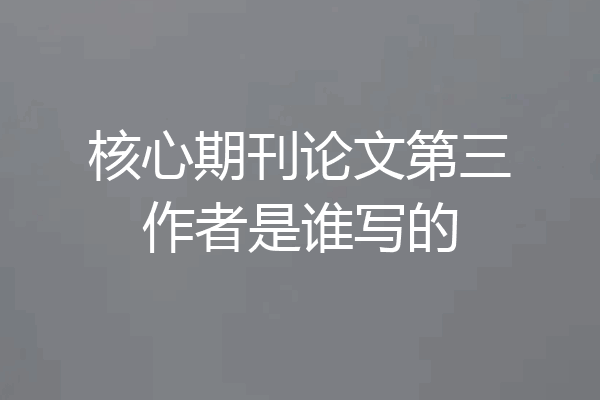 核心期刊论文第三作者是谁写的