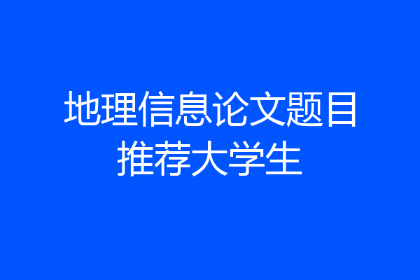 地理信息论文题目推荐大学生