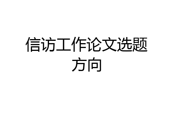 信访工作论文选题方向