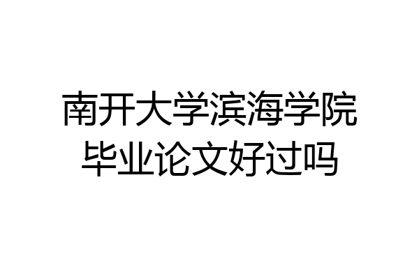 南开大学滨海学院毕业论文好过吗