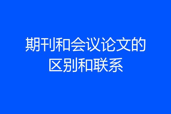 期刊和会议论文的区别和联系