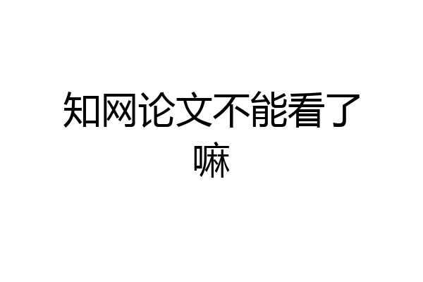 知网论文不能看了嘛