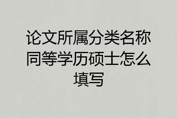 论文所属分类名称同等学历硕士怎么填写