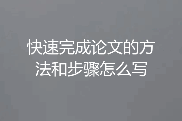 快速完成论文的方法和步骤怎么写