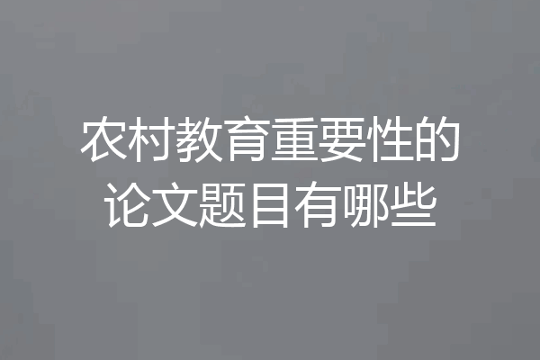 农村教育重要性的论文题目有哪些