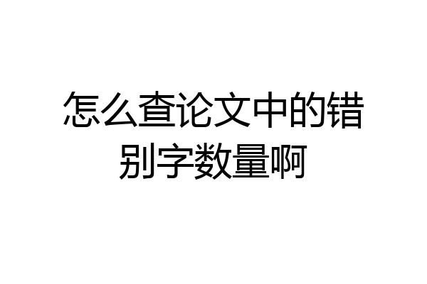 怎么查论文中的错别字数量啊