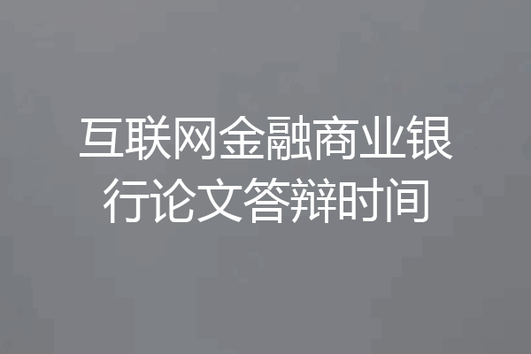 互联网金融商业银行论文答辩时间