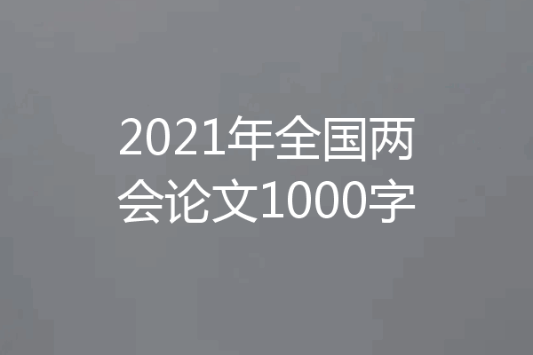 2021年全国两会论文1000字