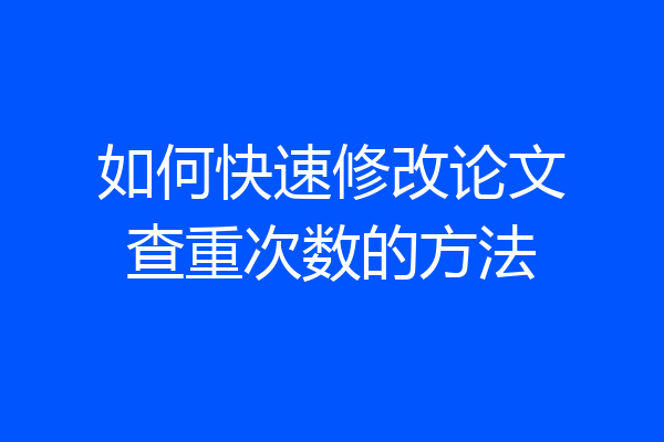 如何快速修改论文查重次数的方法