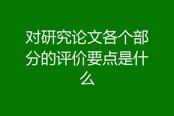 对研究论文各个部分的评价要点是什么