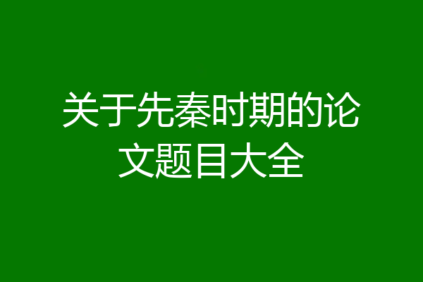 关于先秦时期的论文题目大全