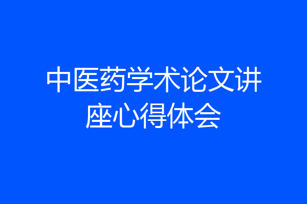 中医药学术论文讲座心得体会