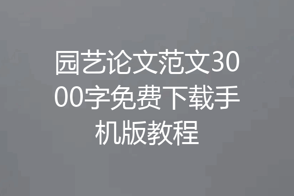 园艺论文范文3000字免费下载手机版教程