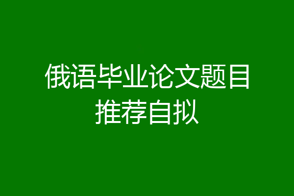 俄语毕业论文题目推荐自拟