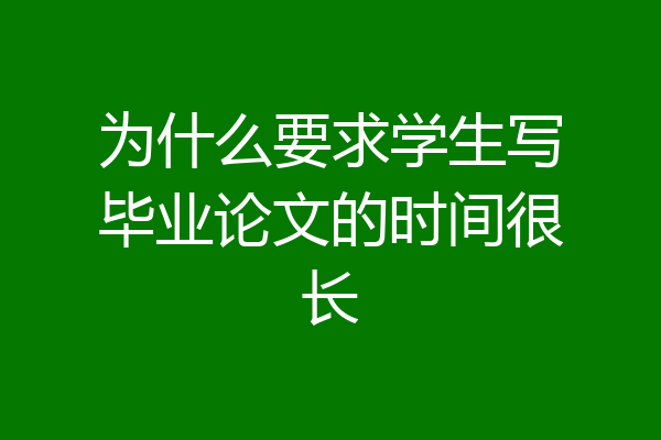 为什么要求学生写毕业论文的时间很长