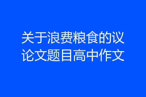 关于浪费粮食的议论文题目高中作文