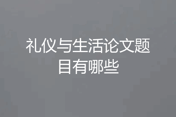 礼仪与生活论文题目有哪些