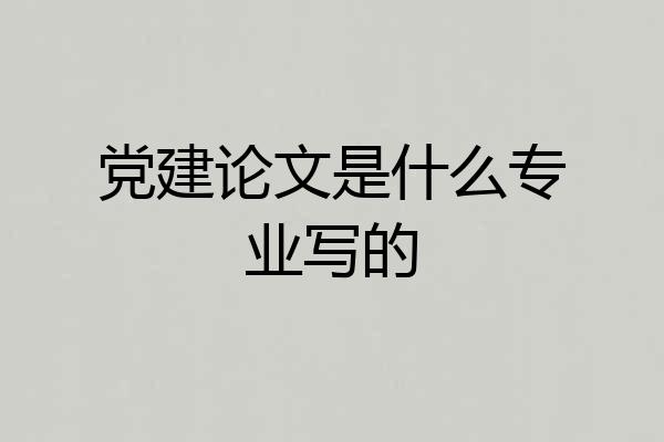 党建论文是什么专业写的