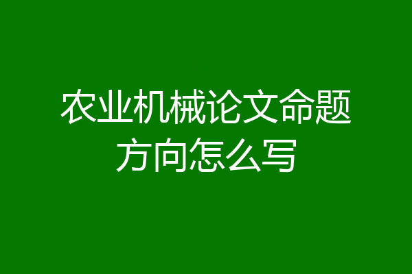 农业机械论文命题方向怎么写