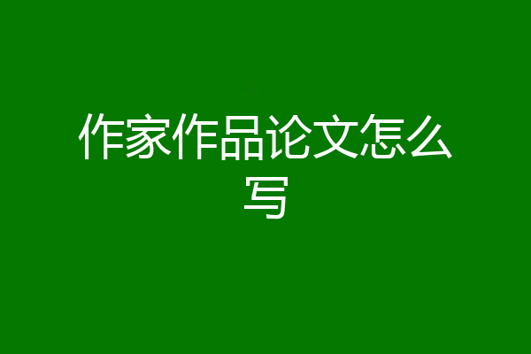 作家作品论文怎么写