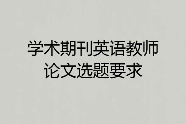 学术期刊英语教师论文选题要求