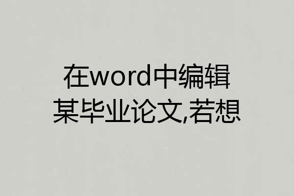 在word中编辑某毕业论文,若想