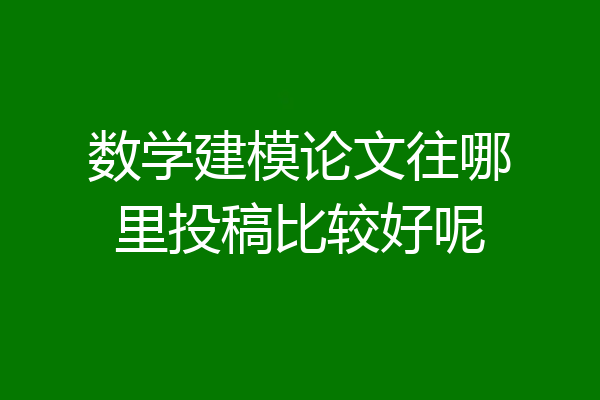 数学建模论文往哪里投稿比较好呢