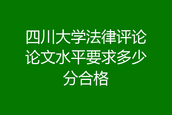 四川大学法律评论论文水平要求多少分合格