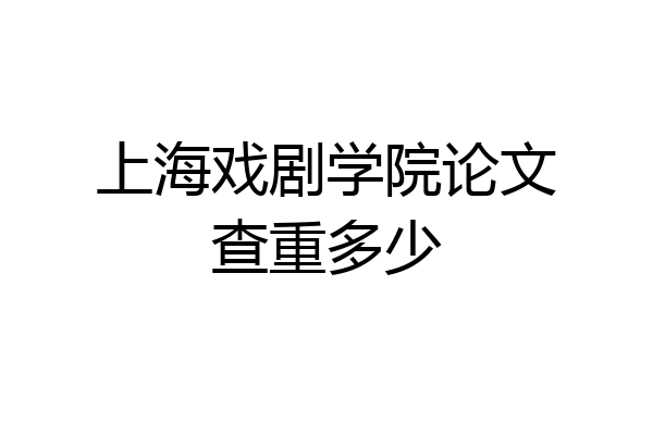 上海戏剧学院论文查重多少
