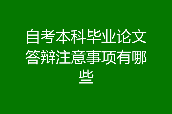 自考本科毕业论文答辩注意事项有哪些