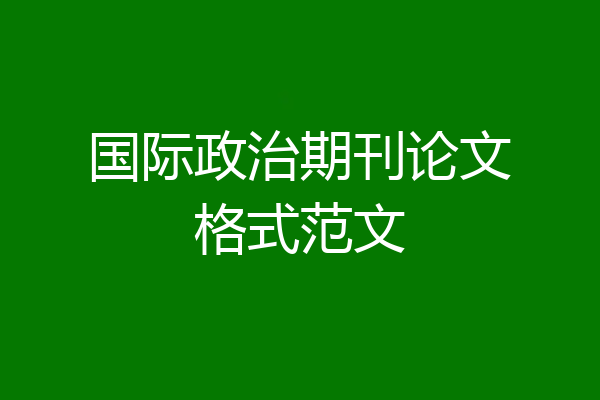国际政治期刊论文格式范文