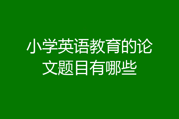 小学英语教育的论文题目有哪些
