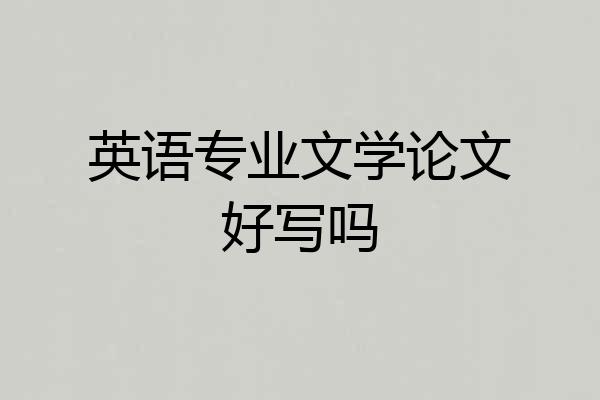 英语专业文学论文好写吗