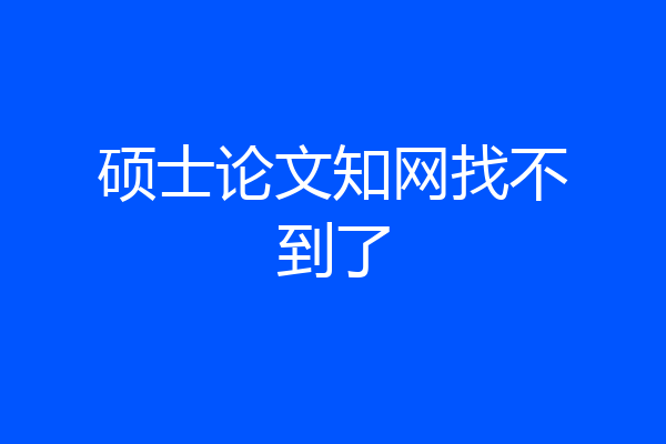 硕士论文知网找不到了