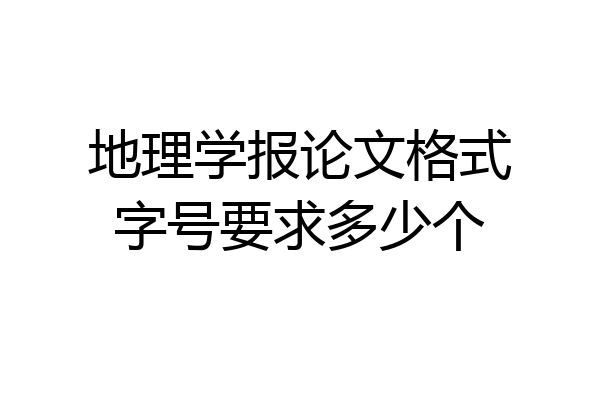 地理学报论文格式字号要求多少个