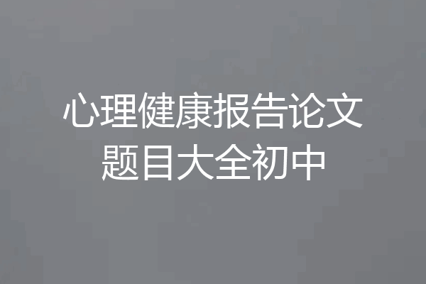 心理健康报告论文题目大全初中