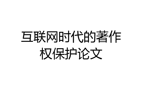 互联网时代的著作权保护论文
