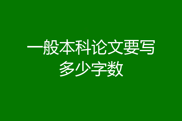 一般本科论文要写多少字数