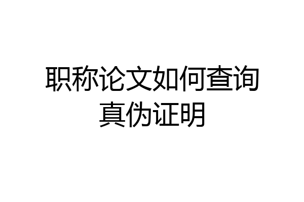 职称论文如何查询真伪证明