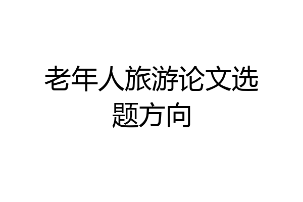 老年人旅游论文选题方向