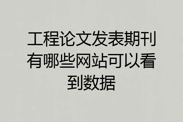 工程论文发表期刊有哪些网站可以看到数据
