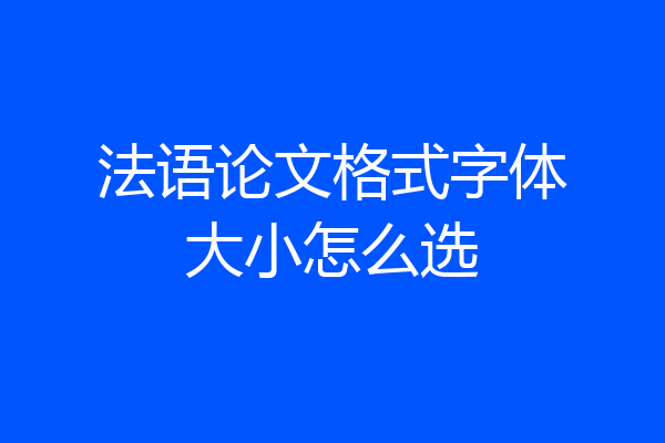 法语论文格式字体大小怎么选